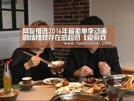 网友推选2016年最差单季动画 剧情糟糕存在感超低【爱游戏下载】(图2) 爱游戏下载