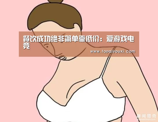 餐饮成功绝非简单靠低价:爱游戏电竞(图1) 爱游戏电竞