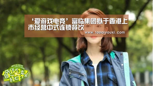 ‘爱游戏电竞’富临集团拟于香港上市经营中式连锁餐饮(图2) 爱游戏电竞