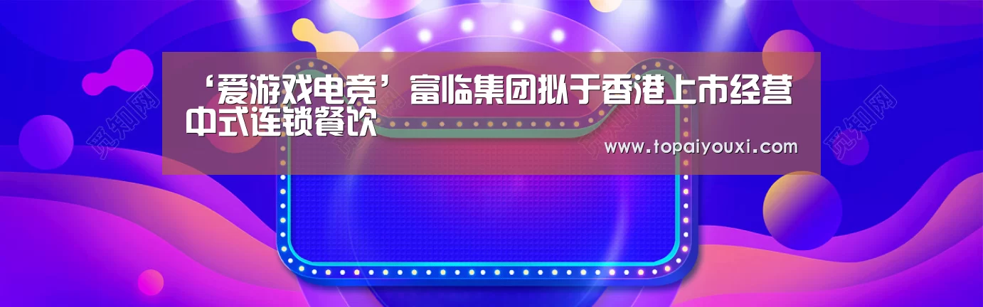 ‘爱游戏电竞’富临集团拟于香港上市经营中式连锁餐饮(图4) 爱游戏官方